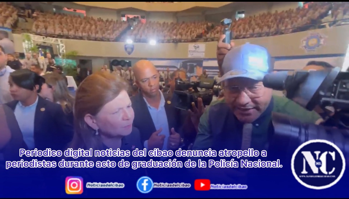 Periodico digital noticias del cibao denuncia atropello a periodistas durante acto de graduación de la Policía Nacional.